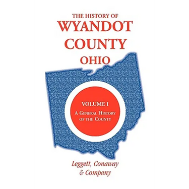 The History of Wyandot County, Ohio, Volume 1: A general history of the county