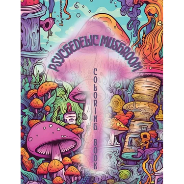 Psychedelic Mushrooms Coloring Book: Embark on a Psychedelic Humorous Coloring Book Journey: Immerse Yourself in the Vibrant World of Psychedelic Mush