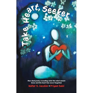 Take Heart, Seeker: Non-dual Poetry Revealing What the Mind Cannot Know and the Heart Has Never Forgotten