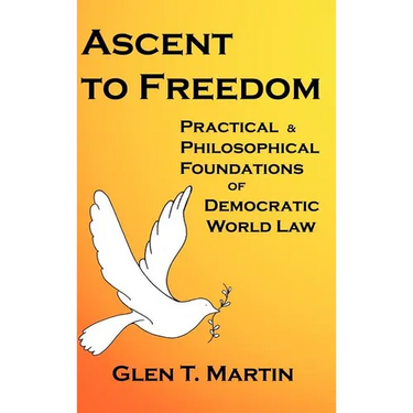Ascent to Freedom: Practical and Philosophical Foundations of Democratic World Law