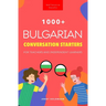 1000+ Bulgarian Conversation Starters for Teachers & Independent Learners: Improve your Bulgarian speaking and have more interesting conversations
