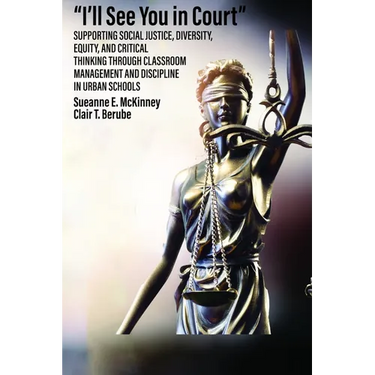 I'll See You in Court: Supporting Social Justice, Diversity, Equity, and Critical Thinking Through Classroom Management and Discipline in Urban School
