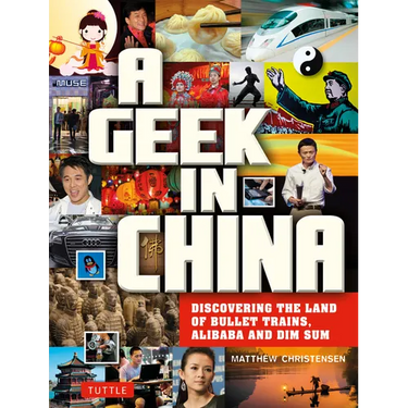 A Geek in China: Discovering the Land of Bullet Trains, Alibaba and Dim Sum