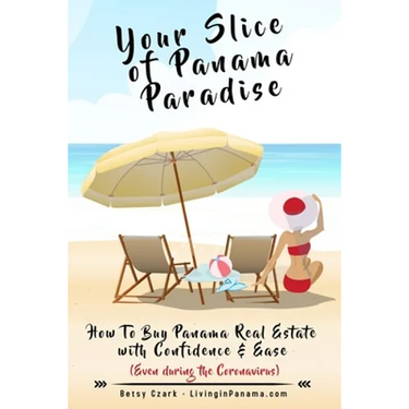 Your Slice of Panama Paradise: How To Buy Panama Real Estate With Confidence & Ease - Even WIth The Coronavirus -