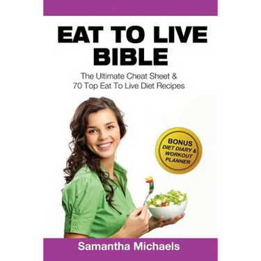 Eat to Live Bible: The Ultimate Cheat Sheet & 70 Top Eat to Live Diet Recipes (with Diet Diary & Workout Journal)