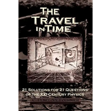 The Travel in Time: - 21 Solutions for 21 Questions of the XXI century Physics - ( Scientific version )