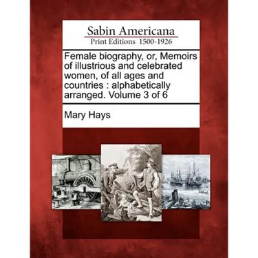 Female Biography, Or, Memoirs of Illustrious and Celebrated Women, of All Ages and Countries: Alphabetically Arranged. Volume 3 of 6