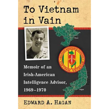 To Vietnam in Vain: Memoir of an Irish-American Intelligence Advisor, 1969-1970