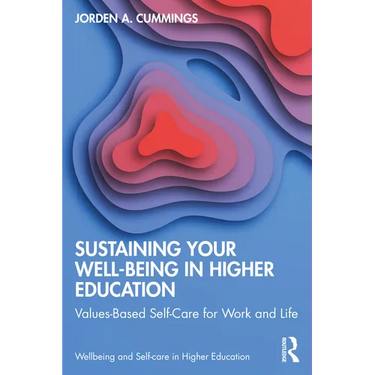 Sustaining Your Well-Being in Higher Education: Values-Based Self-Care for Work and Life