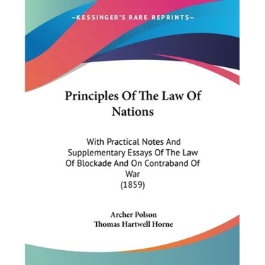 Principles Of The Law Of Nations: With Practical Notes And Supplementary Essays Of The Law Of Blockade And On Contraband Of War (1859)