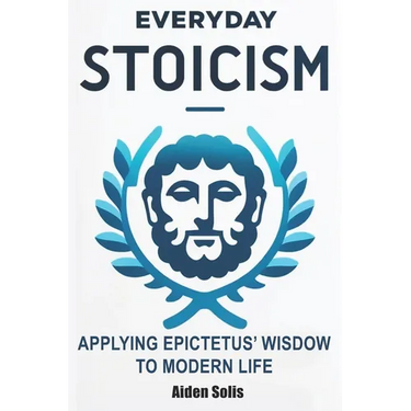 Everyday Stoicism: The Daily Stoic Path: Integrating Epictetus' Wisdom into Everyday Life