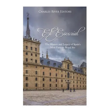El Escorial: The History and Legacy of Spain's Most Famous Royal Site