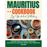Mauritius cookbook: Mauritian Cuisine Unveiled: Authentic Recipes from the Tropical Haven