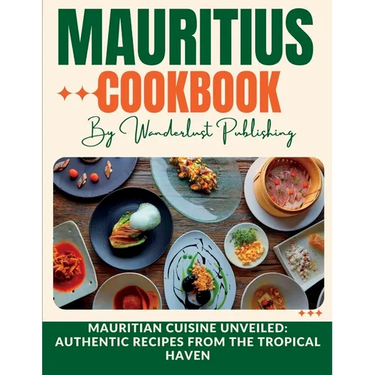 Mauritius cookbook: Mauritian Cuisine Unveiled: Authentic Recipes from the Tropical Haven