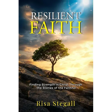Resilient Faith: Finding Strength in Christ Through the Stories of the Faithful