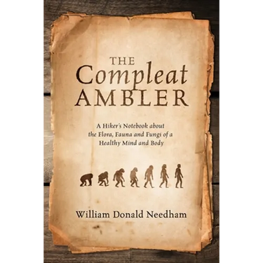 The Compleat Ambler: A Hiker's Notebook about the Flora, Fauna and Fungi of a Healthy Mind and Body