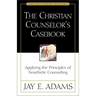 The Christian Counselor's Casebook: Applying the Principles of Nouthetic Counseling