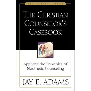 The Christian Counselor's Casebook: Applying the Principles of Nouthetic Counseling