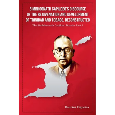 Simbhoonath Capildeo's Discourse of the Rejuvenation and Development of Trinidad and Tobago, Deconstructed