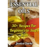 Essential Oils: 30+ Recipes For Beginners to Start With