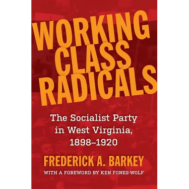 Working Class Radicals: The Socialist Party in West Virginia, 1898-1920