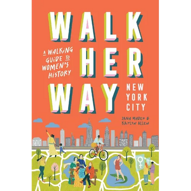 Walk Her Way New York City: A Walking Guide to Women's History