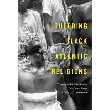 Queering Black Atlantic Religions: Transcorporeality in Candomblé, Santería, and Vodou