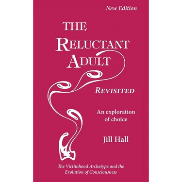The Reluctant Adult Revisited: An Exploration of Choice - The Victimhood Archetype and the Evolution of Consciousness