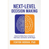 Next-Level Decision Making: Unlock the Hidden Power of Intuition to Think Faster, Lead Smarter, and Win Bigger
