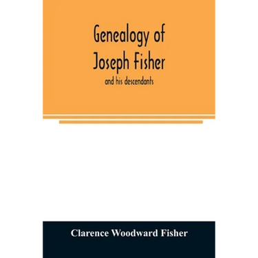 Genealogy of Joseph Fisher, and his descendants, and of the allied families of Farley, Farlee, Fetterman, Pitner, Reeder and Shipman