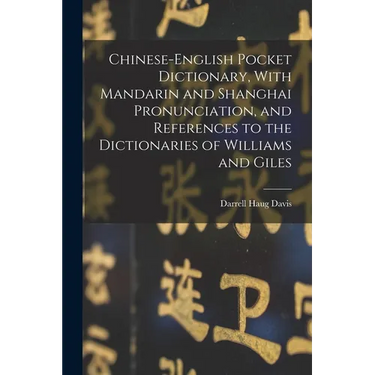 Chinese-English Pocket Dictionary, With Mandarin and Shanghai Pronunciation, and References to the Dictionaries of Williams and Giles