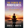 The power of mindfulness: How to stop overthinking, reduce stress and anxiety and live in the present