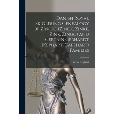 Danish Royal Skiöldung Genealogy of Zincke (Zinck, Zinke, Zink, Zingg) and Certain Gebhardt (Kephart, Capehart) Families