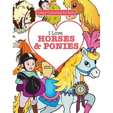 I Love Horses & Ponies ( Crazy Colouring For Kids)