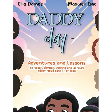 Daddy Day: Adventures and Lessons to teach, develop, inspire and all that other good stuff for kids