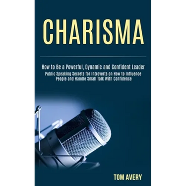 Charisma: Public Speaking Secrets for Introverts on How to Influence People and Handle Small Talk With Confidence (How to Be a P