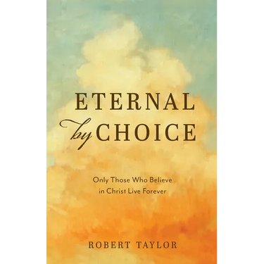 Eternal by Choice: Only Those Who Believe in Christ Live Forever