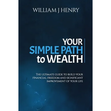 Your Simple Path To Wealth: The Ultimate Guide To Build Your Financial Freedom And Significant Improvement Of Your Life