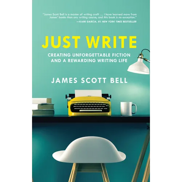 Just Write: Creating Unforgettable Fiction and a Rewarding Writing Life
