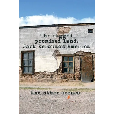 The Ragged Promised Land: Jack Kerouac's America and other scenes