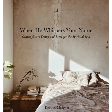 When He Whispers Your Name: Contemplative Poetry and Prose for the Spiritual Soul