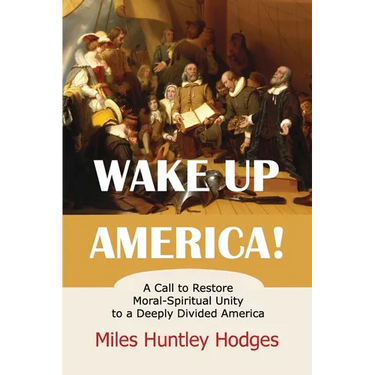 Wake Up America! A Call to Restore Moral-Spiritual Unity to a Deeply Divided America