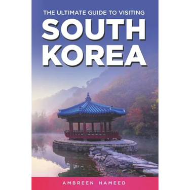 The Ultimate Guide to Visiting South Korea: Your Travel Guide Book to South Korea