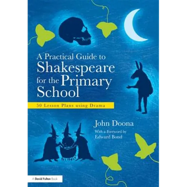 A Practical Guide to Shakespeare for the Primary School: 50 Lesson Plans Using Drama