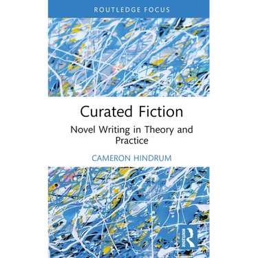 Curated Fiction: Novel Writing in Theory and Practice