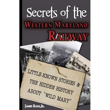 Secrets of the Western Maryland Railway: Little-Known Stories & Hidden History About "Wild Mary"