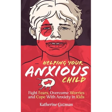 Helping Your Anxious Child: Fight Fears, Overcome Worries, and Cope with Anxiety In Kids