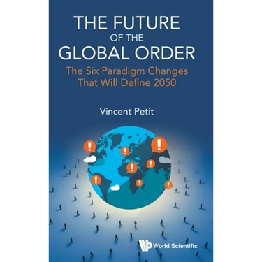 Future of the Global Order, The: The Six Paradigm Changes That Will Define 2050