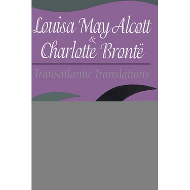 Louisa May Alcott & Charlotte Bronte: Transatlantic Translations