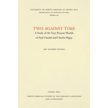 Two Against Time: A Study of the Very Present Worlds of Paul Claudel and Charles Péguy